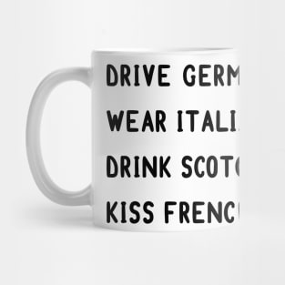Drive German, wear Italian, drink Scotch, kiss French Mug